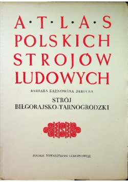 Atlas Polskich Strojów Ludowych Strój Biłgorajsko Tarnogrodzki