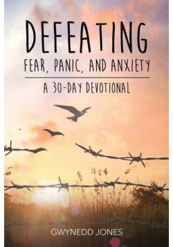 Defeating Fear, Panic, and Anxiety - A 30-day Devotional
