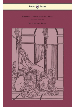 Grimm's Household Tales - Edited and Partly Translated Anew by Marian Edwardes - Illustrated by R. Anning Bell