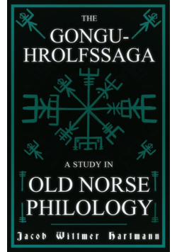 The Gongu-Hrolfssaga - A Study in Old Norse Philology