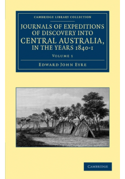 Journals of Expeditions of Discovery Into Central Australia, and Overland from Adelaide to King George's Sound, in the Years 1840-1 - Volume 1