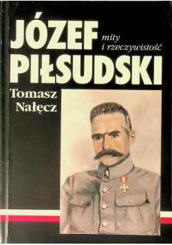 Józef Piłsudski mity i rzeczywistość