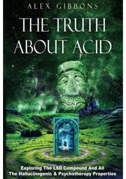 The Truth about Acid - Exploring the LSD Compound and All the Hallucinogenic and Psychotherapy Properties