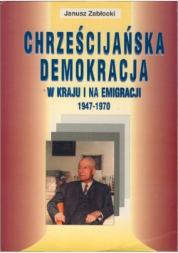 Chrześcijańska demokracja w kraju i na emigracji 1947 1970 z autografem autora