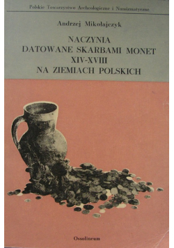 Naczynia datowane skarbami monet XIV - XVIII na ziemiach polskich