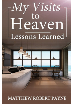 My Visits to Heaven- Lessons Learned