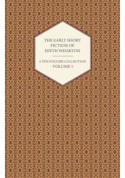 The Early Short Fiction of Edith Wharton - A Ten-Volume Collection - Volume 1