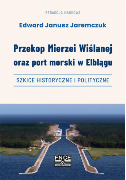 Przekop Mierzei Wiślanej oraz port morski w Elblągu, szkice historyczne i polityczne