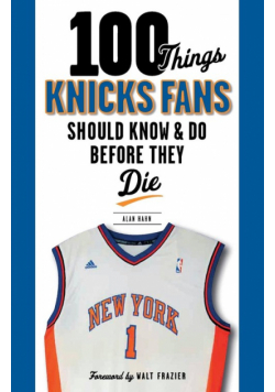 100 Things Knicks Fans Should Know & Do Before They Die