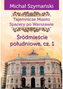 Tajemnicze Miasto Spacery po Warszawie Część III Śródmieście południowe Część I
