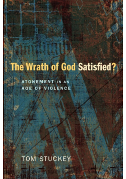 The Wrath of God Satisfied? Atonement in an Age of Violence