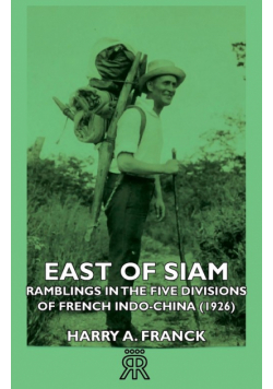 East of Siam - Ramblings in the Five Divisions of French Indo-China (1926)