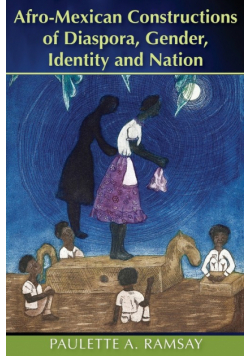 Afro-Mexican Constructions of Diaspora, Gender, Identity and Nation