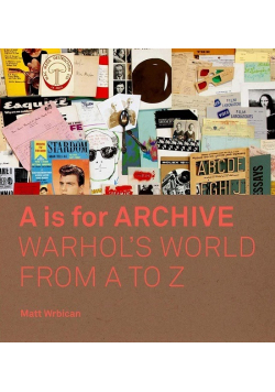 A is for Archive Warhols world from a to z