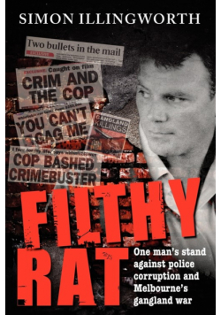 Filthy Rat - One Man's Stand Against Police Corruption and Melbourne's Gangland War