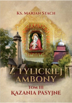 Z Tylickiej ambony Tom III Kazania pasyjne