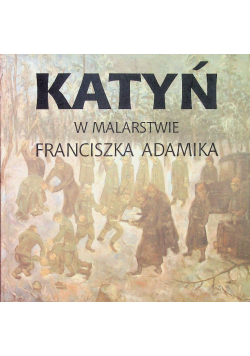 Katyń w malarstwie Franciszka Adamika