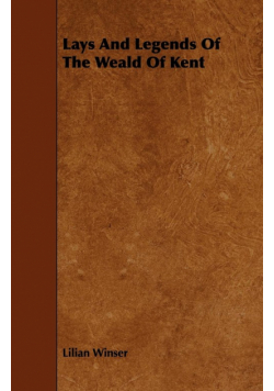 Lays and Legends of the Weald of Kent