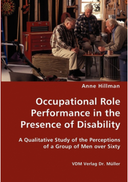 Occupational Role Performance in the Presence of Disability - A Qualitative Study of the Perceptions of a Group of Men over Sixty