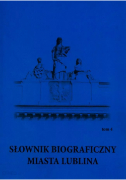 Słownik biograficzny miasta Lublina Tom 4