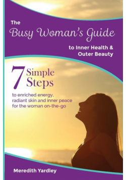 The Busy Woman's Guide to Inner Health and Outer Beauty