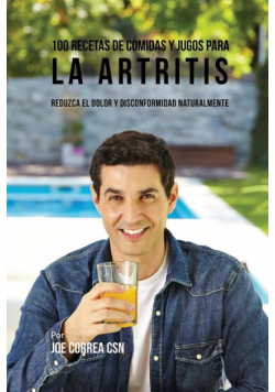 100 Recetas de Comidas y Jugos para la Artritis