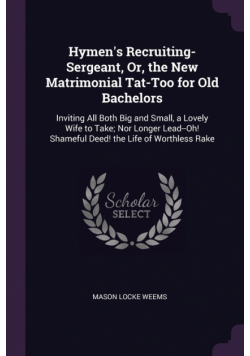Hymen's Recruiting-Sergeant, Or, the New Matrimonial Tat-Too for Old Bachelors