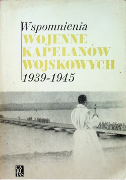 Wspomnienia wojenne kapelanów wojskowych 1939 - 2945