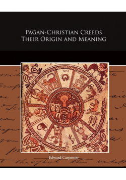 Pagan-Christian Creeds Their Origin and Meaning