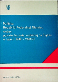 Polityka Republiki Federalnej Niemiec wobec Polskiej Ludności rodzimej naŚląsku w latach 1949-1990/91