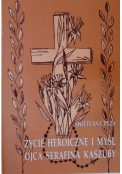 Życie heroiczne i myśl ojca Serafina Kaszuby