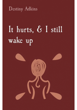 It hurts, & I still wake up