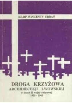 Droga krzyżowa archidiecezji Lwowskiej w latach II wojny 1939 - 1945