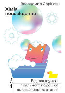 Хімія повсякдення. Від шампуню і прального порошка до смаженої картоплі