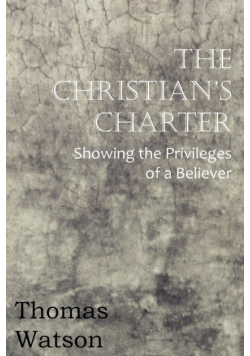 The Christian's Charter - Showing the Privileges of a Believer