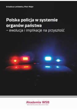 Polska policja w systemie organów państwa – ewolucja i implikacje na przyszłość