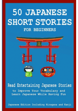 50 Japanese Stories for Beginners Read Entertaining Japanese Stories to Improve Your Vocabulary and Learn Japanese While Having Fun