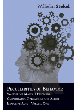 Peculiarities of Behavior - Wandering Mania, Dipsomania, Cleptomania, Pyromania and Allied Impulsive Acts.