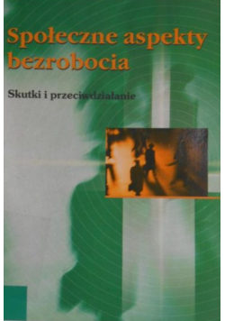 Społeczne aspekty bezrobocia Skutki i przeciwdziałania