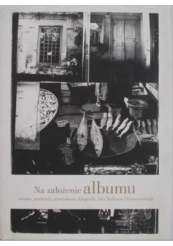 Na założenie albumu Wiersze przekłady opowiadania fotografie listy Tadeusza Chrzanowskiego dedykacja