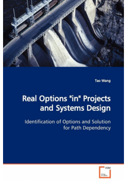 Real Options "in" Projects and Systems Design  Identification of Options and Solution  for Path Dependency