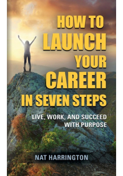 How to Launch Your Career in Seven Steps - Live, Work, and Succeed with Purpose