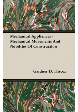 Mechanical Appliances - Mechanical Movements and Novelties of Construction