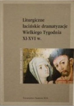 Liturgiczne łacińskie dramatyzacje Wielkiego Tygodnia XI-XVI w.