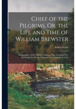 Chief of the Pilgrims, Or, the Life and Time of William Brewster