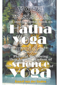Yoga Vasistha an Instructional Book on Hatha Yoga and Guide to Physical Well-Being Thru Ancient Wisdom of The Science of Yoga