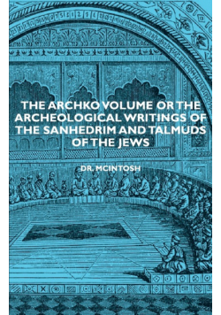 The Archko Volume or the Archeological Writings of the Sanhedrim and Talmuds of the Jews