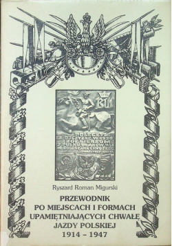 Przewodnik po miejscach i formach upamiętniających chwałę jazdy polskiej 1914 - 1947