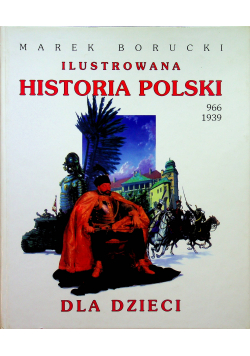 Ilustrowana historia Polski 966 1939 dla dzieci
