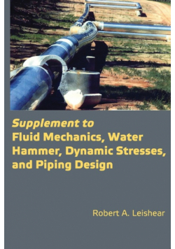 Supplement to Fluid Mechanics, Water Hammer, Dynamic Stresses, and Piping Design